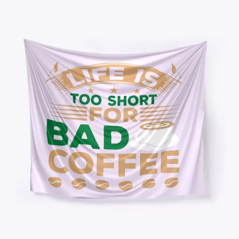 Life is Too Short for Bad Coffee