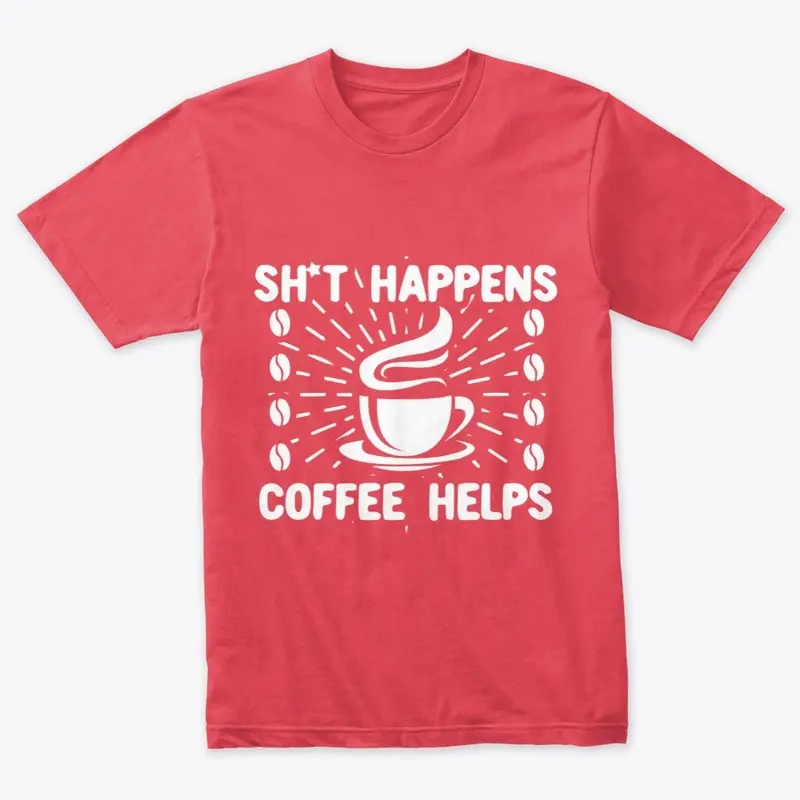 Sh*it Happens. Coffee helps. 