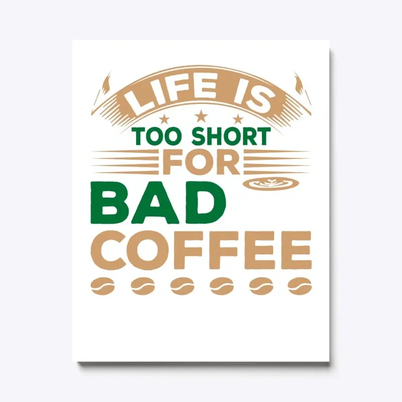 Life is Too Short for Bad Coffee